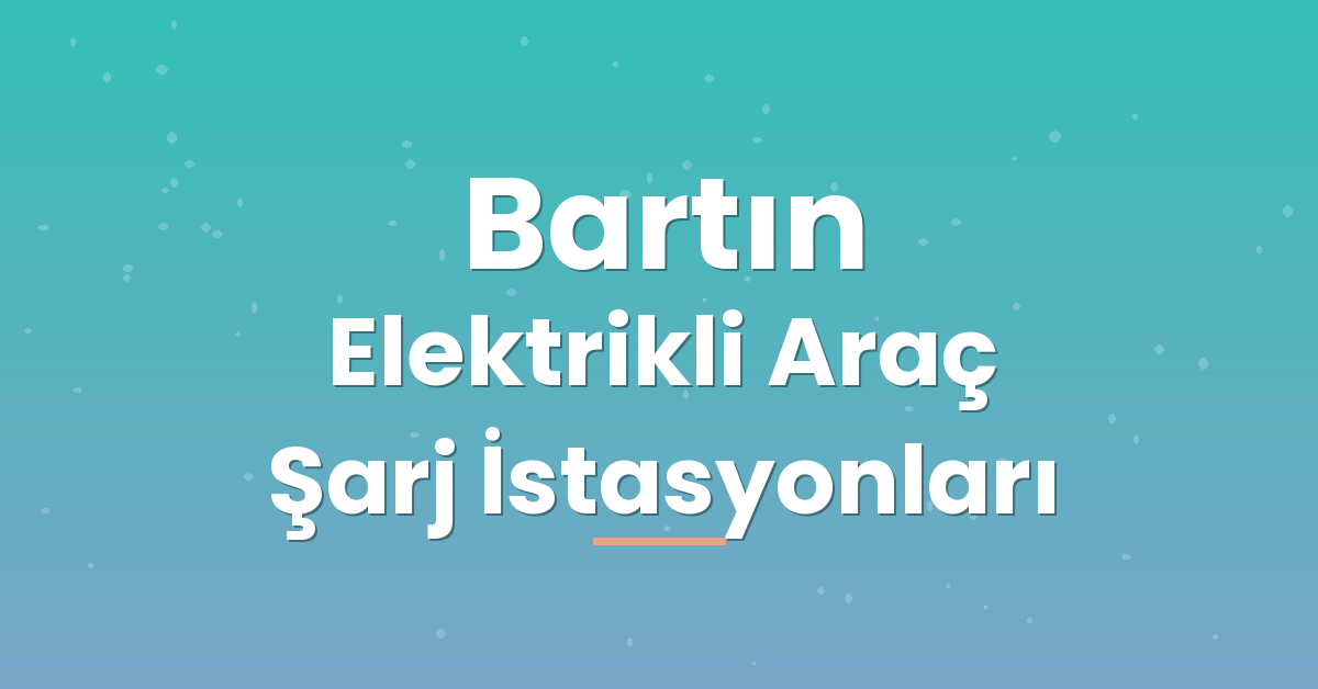 Bartın Elektrikli Araç Şarj İstasyonları