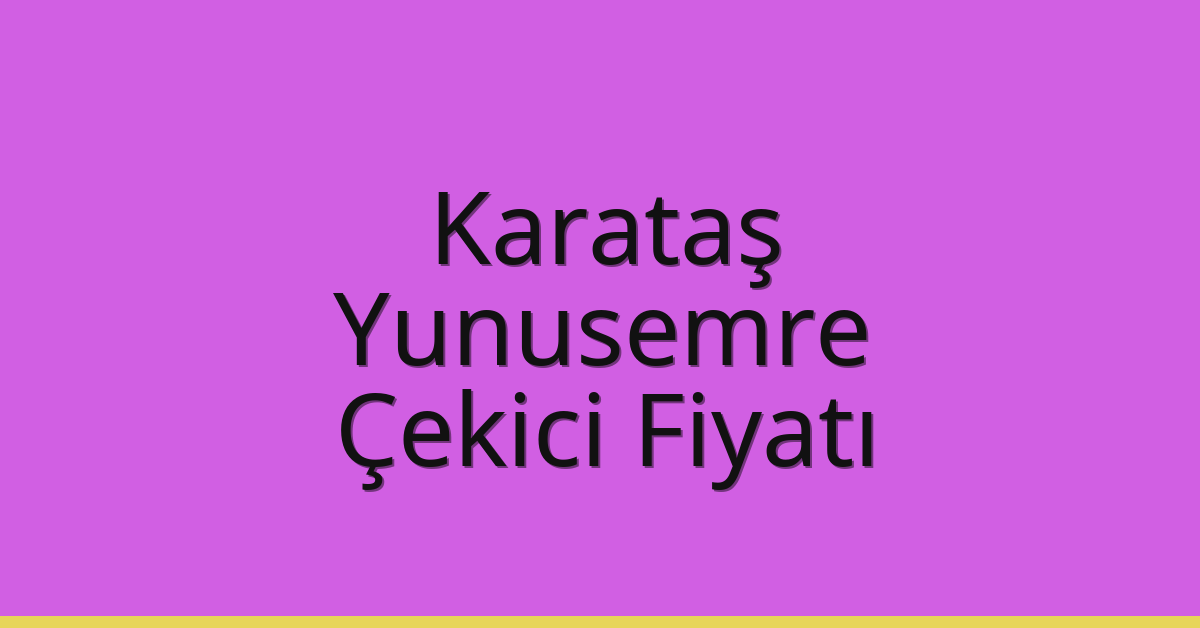 Karataş – Yunusemre Çekici Fiyatı
