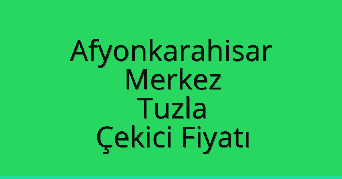 Afyonkarahisar Merkez – Tuzla Çekici Fiyatı