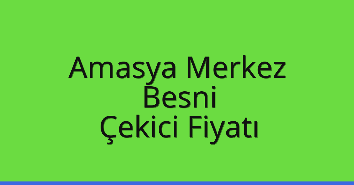 Amasya Merkez – Besni Çekici Fiyatı