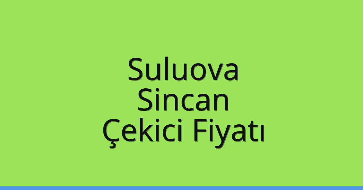 Suluova – Sincan Çekici Fiyatı Suluova – Sincan Çekici Fiyatı