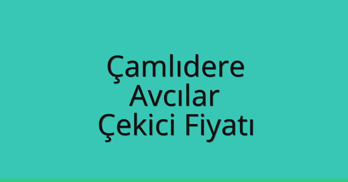 Çamlıdere – Avcılar Çekici Fiyatı Çamlıdere – Avcılar Çekici Fiyatı