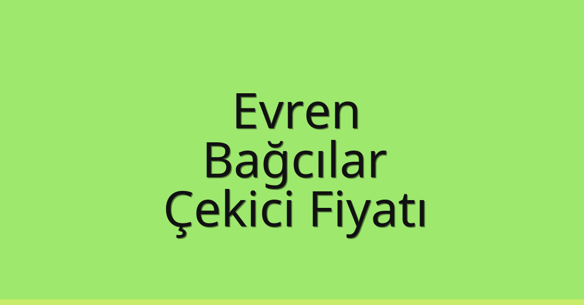 Evren – Bağcılar Çekici Fiyatı Evren – Bağcılar Çekici Fiyatı
