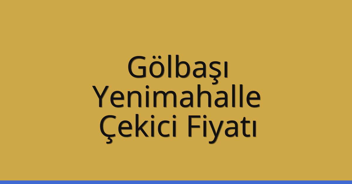 Gölbaşı – Yenimahalle Çekici Fiyatı