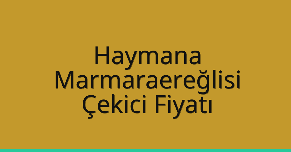 Haymana – Marmaraereğlisi Çekici Fiyatı Haymana – Marmaraereğlisi Çekici Fiyatı