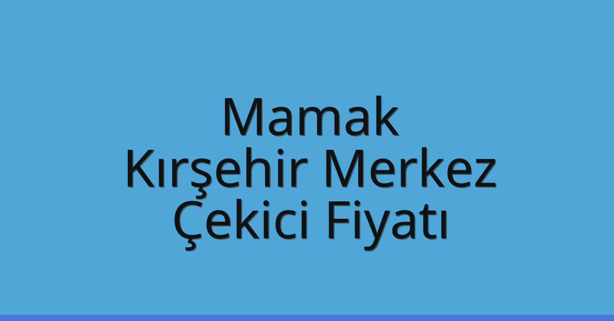 Mamak – Kırşehir Merkez Çekici Fiyatı