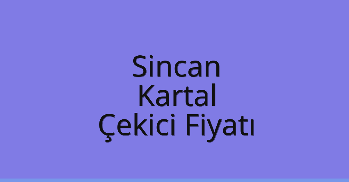 Sincan – Kartal Çekici Fiyatı Sincan – Kartal Çekici Fiyatı