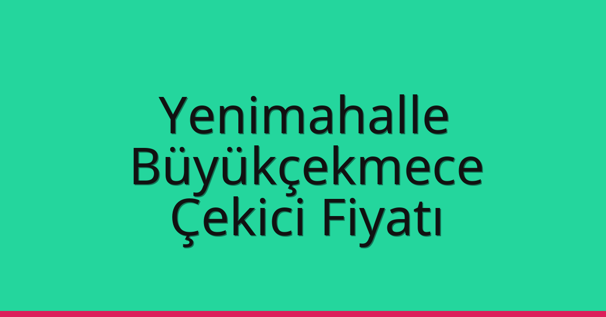 Yenimahalle – Büyükçekmece Çekici Fiyatı Yenimahalle – Büyükçekmece Çekici Fiyatı