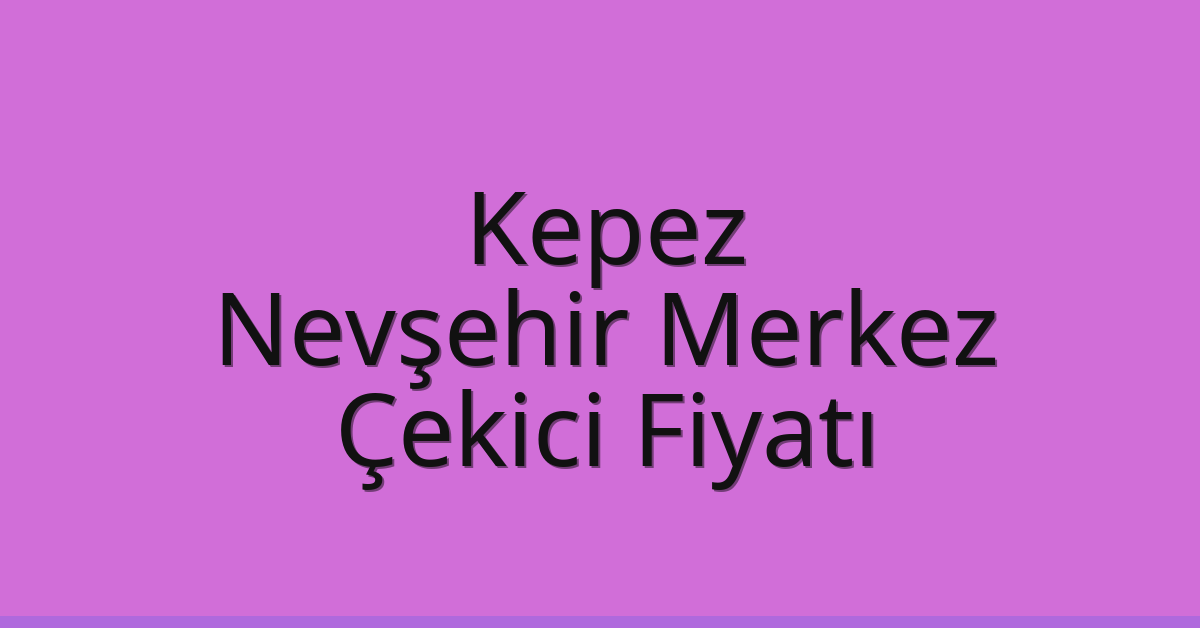 Kepez – Nevşehir Merkez Çekici Fiyatı