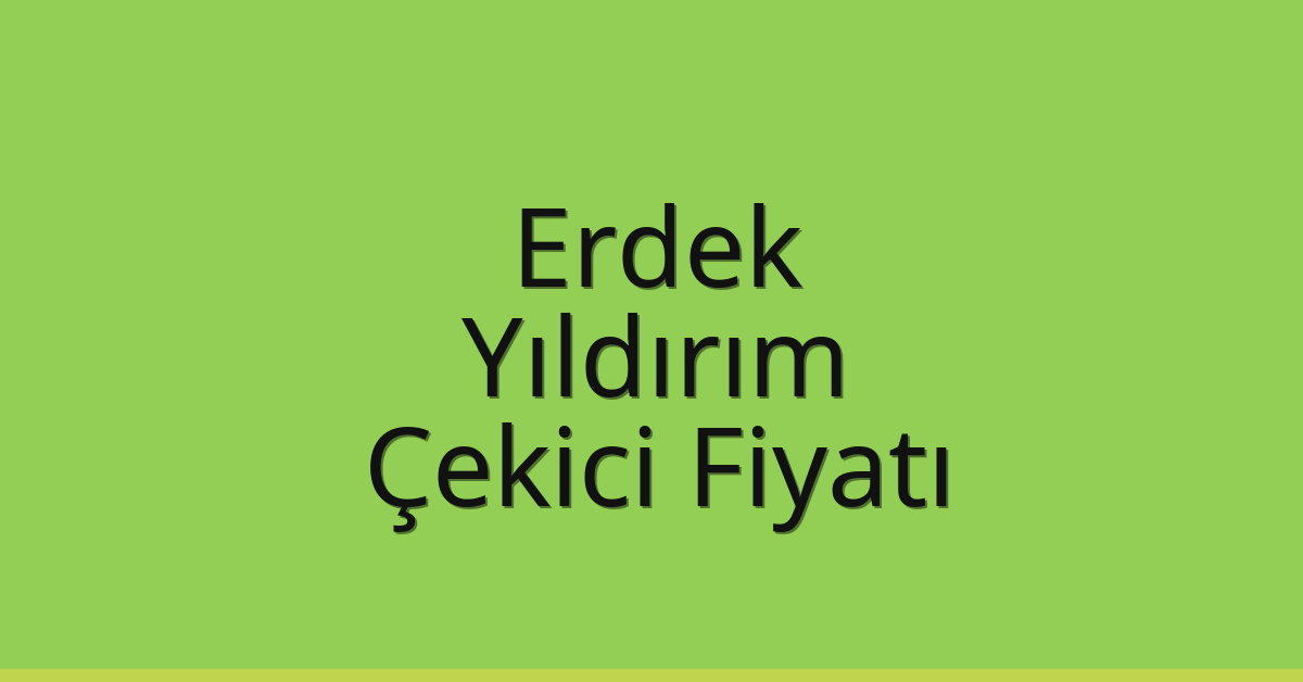 Erdek – Yıldırım Çekici Fiyatı