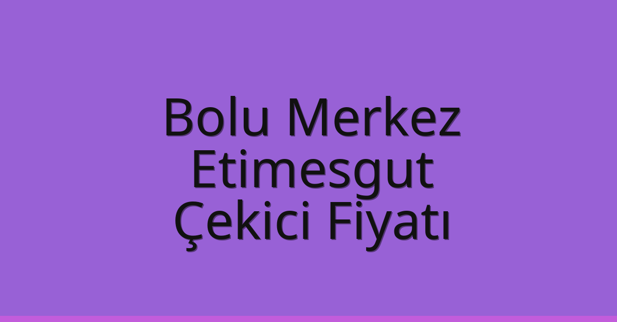 Bolu Merkez – Etimesgut Çekici Fiyatı Bolu Merkez – Etimesgut Çekici Fiyatı