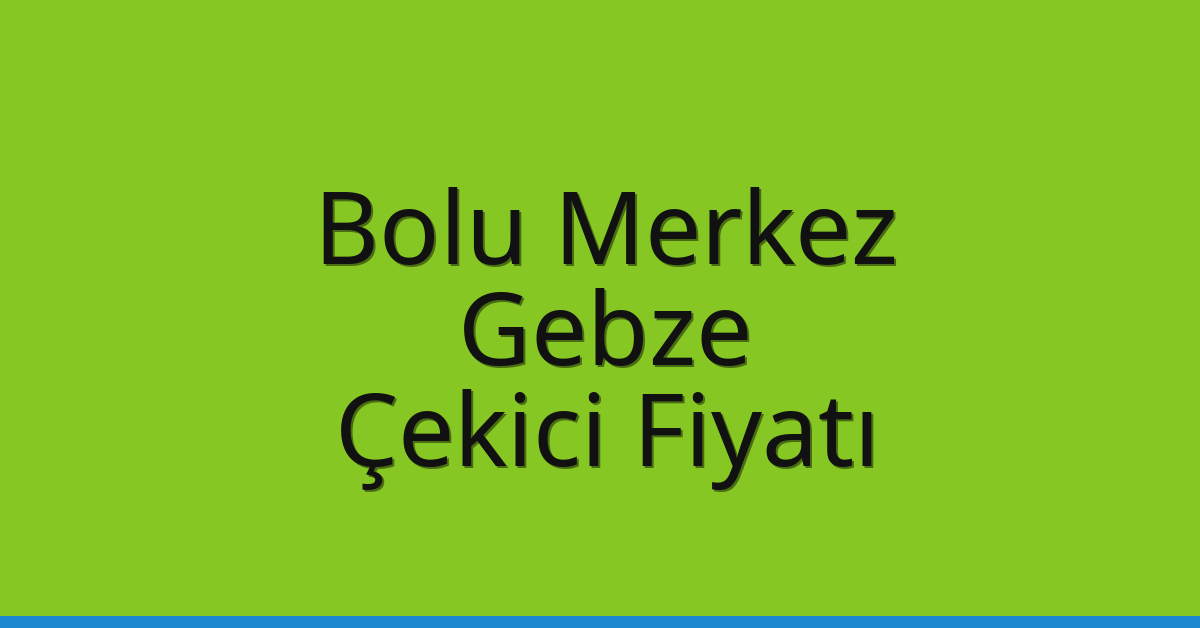 Bolu Merkez – Gebze Çekici Fiyatı Bolu Merkez – Gebze Çekici Fiyatı