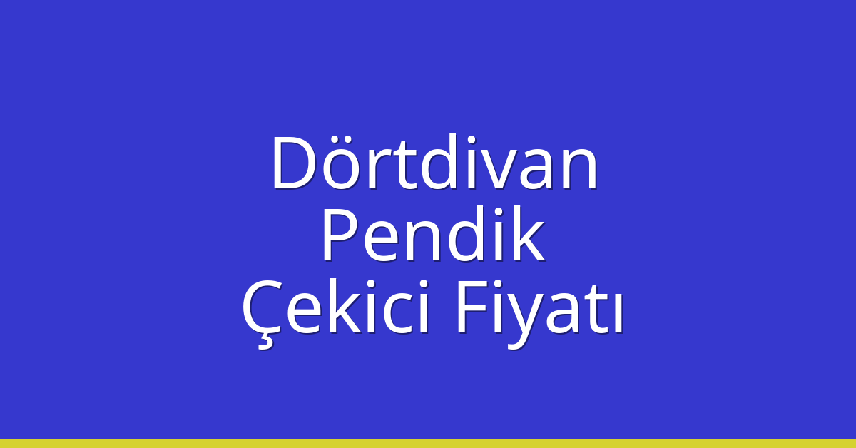 Dörtdivan – Pendik Çekici Fiyatı