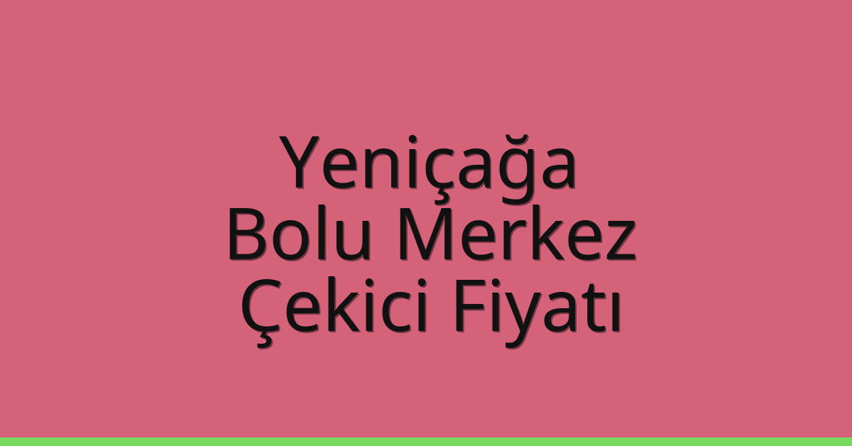 Yeniçağa – Bolu Merkez Çekici Fiyatı