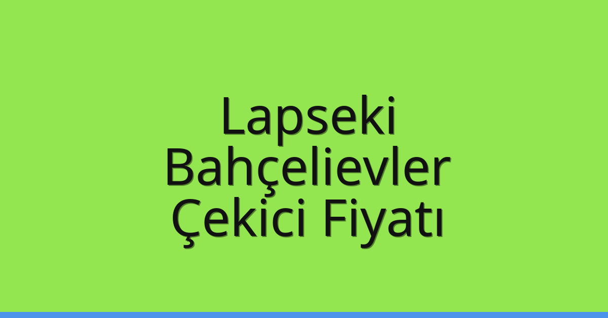 Lapseki – Bahçelievler Çekici Fiyatı