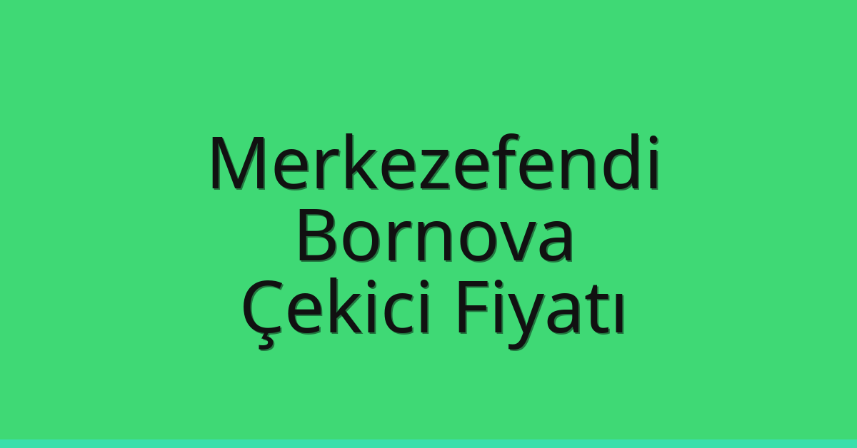 Merkezefendi – Bornova Çekici Fiyatı