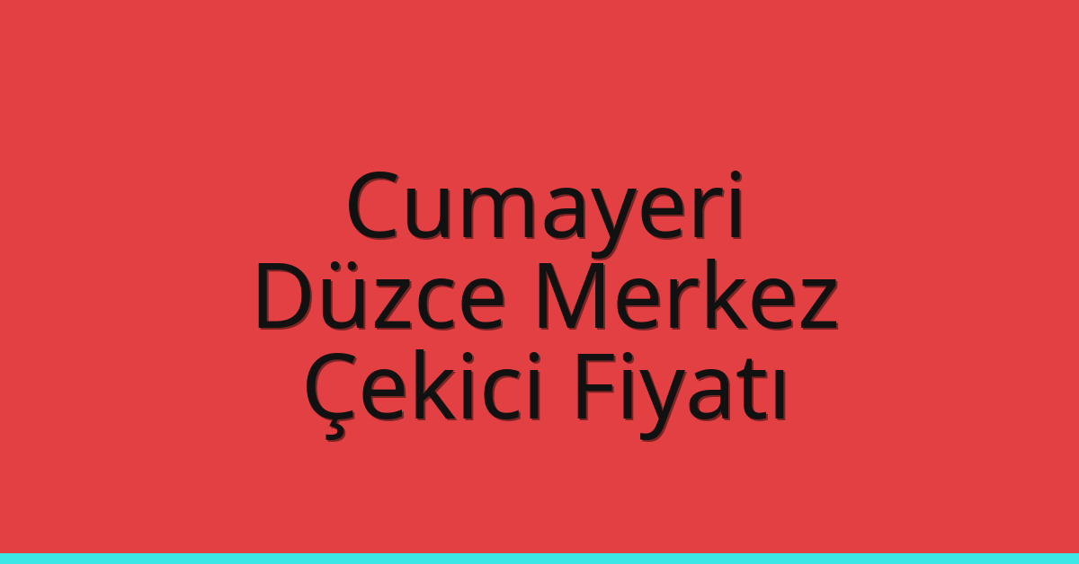 Cumayeri – Düzce Merkez Çekici Fiyatı