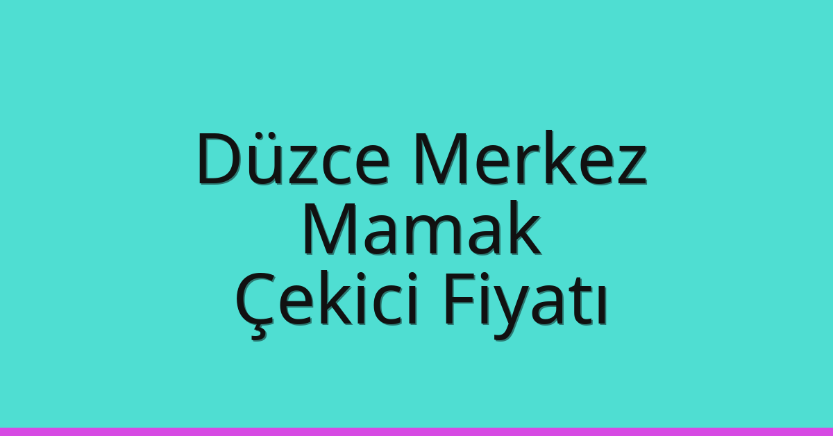 Düzce Merkez – Mamak Çekici Fiyatı