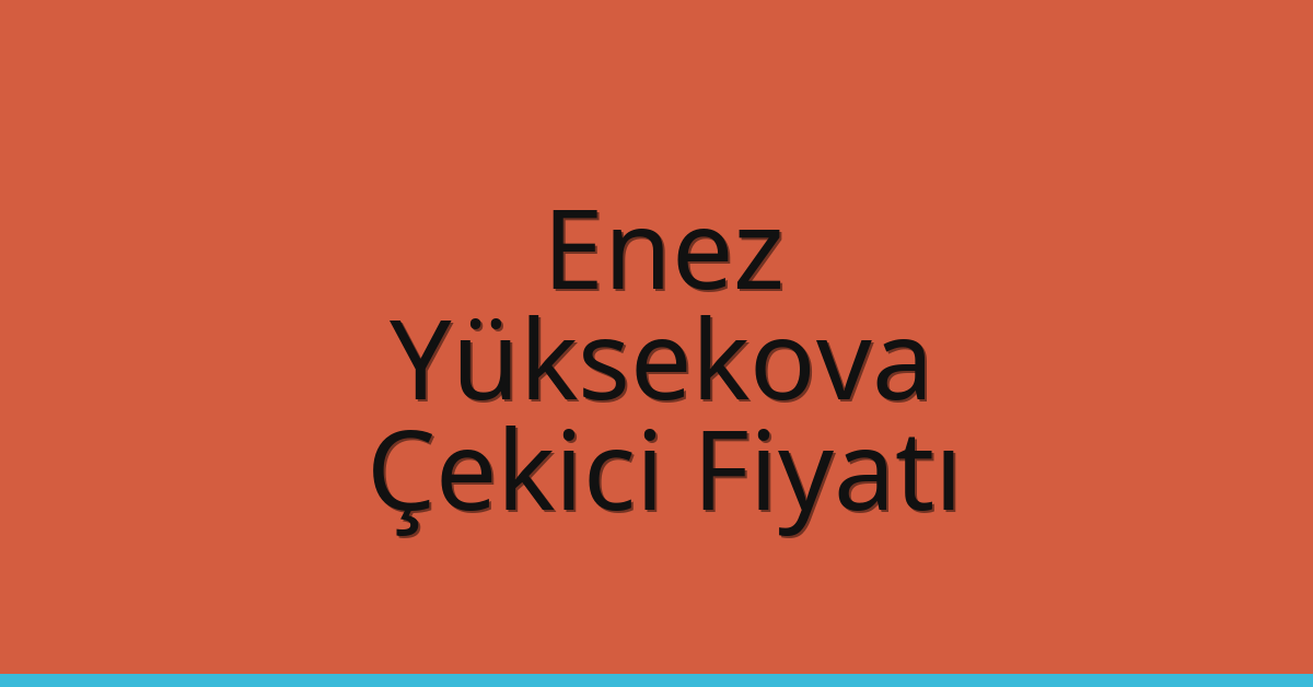 Enez – Yüksekova Çekici Fiyatı Enez – Yüksekova Çekici Fiyatı