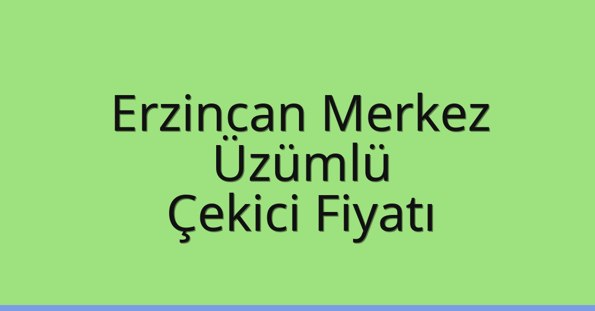 Erzincan Merkez – Üzümlü Çekici Fiyatı