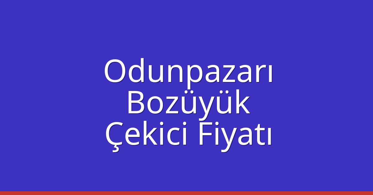 Odunpazarı – Bozüyük Çekici Fiyatı Odunpazarı – Bozüyük Çekici Fiyatı