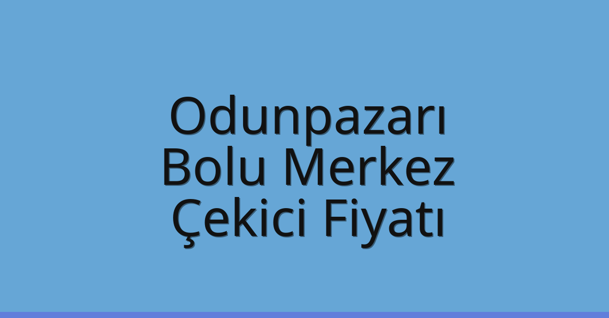 Odunpazarı – Bolu Merkez Çekici Fiyatı Odunpazarı – Bolu Merkez Çekici Fiyatı