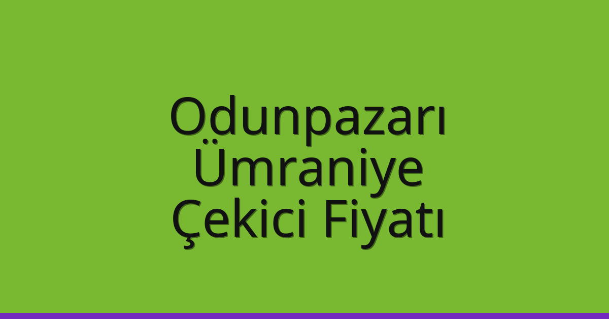 Odunpazarı – Ümraniye Çekici Fiyatı