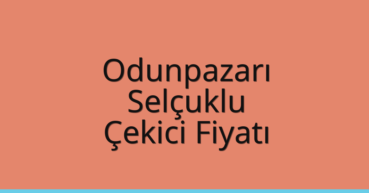 Odunpazarı – Selçuklu Çekici Fiyatı