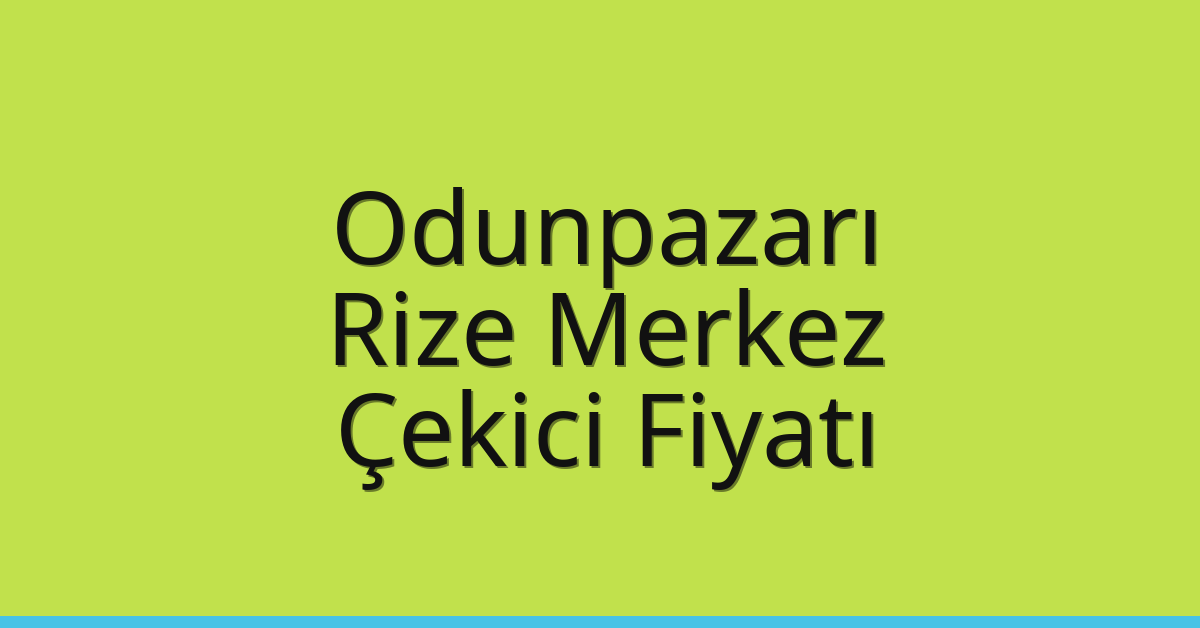 Odunpazarı – Rize Merkez Çekici Fiyatı