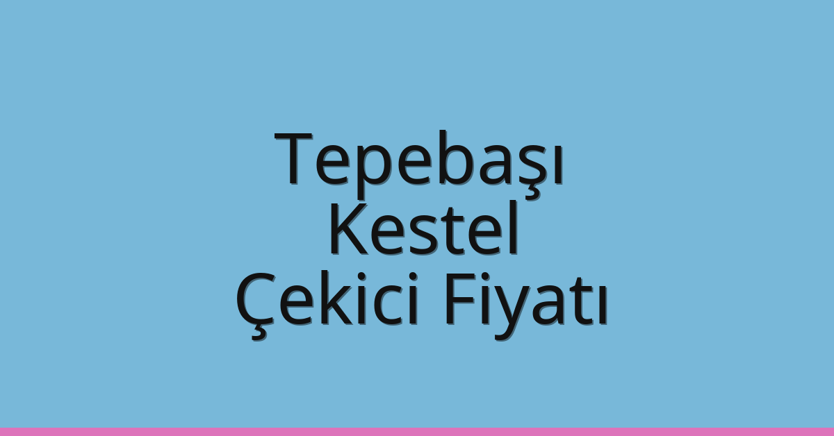 Tepebaşı – Kestel Çekici Fiyatı Tepebaşı – Kestel Çekici Fiyatı