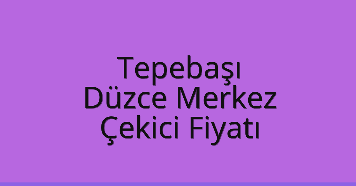 Tepebaşı – Düzce Merkez Çekici Fiyatı Tepebaşı – Düzce Merkez Çekici Fiyatı