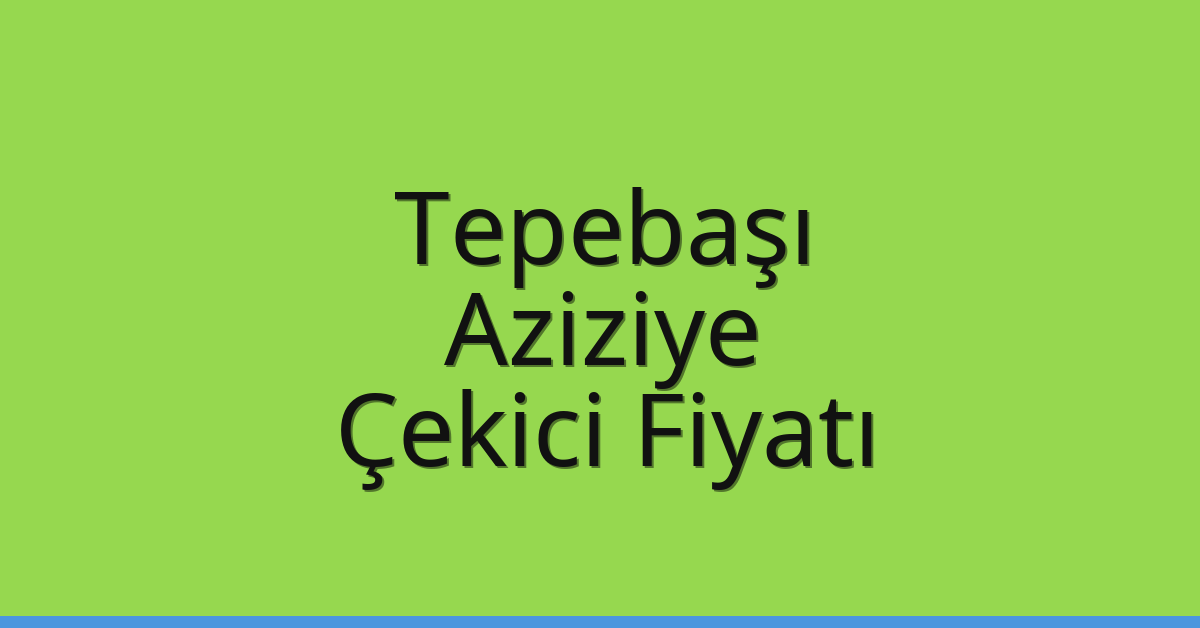 Tepebaşı – Aziziye Çekici Fiyatı Tepebaşı – Aziziye Çekici Fiyatı