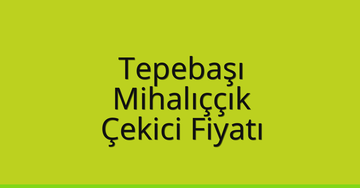 Tepebaşı – Mihalıççık Çekici Fiyatı