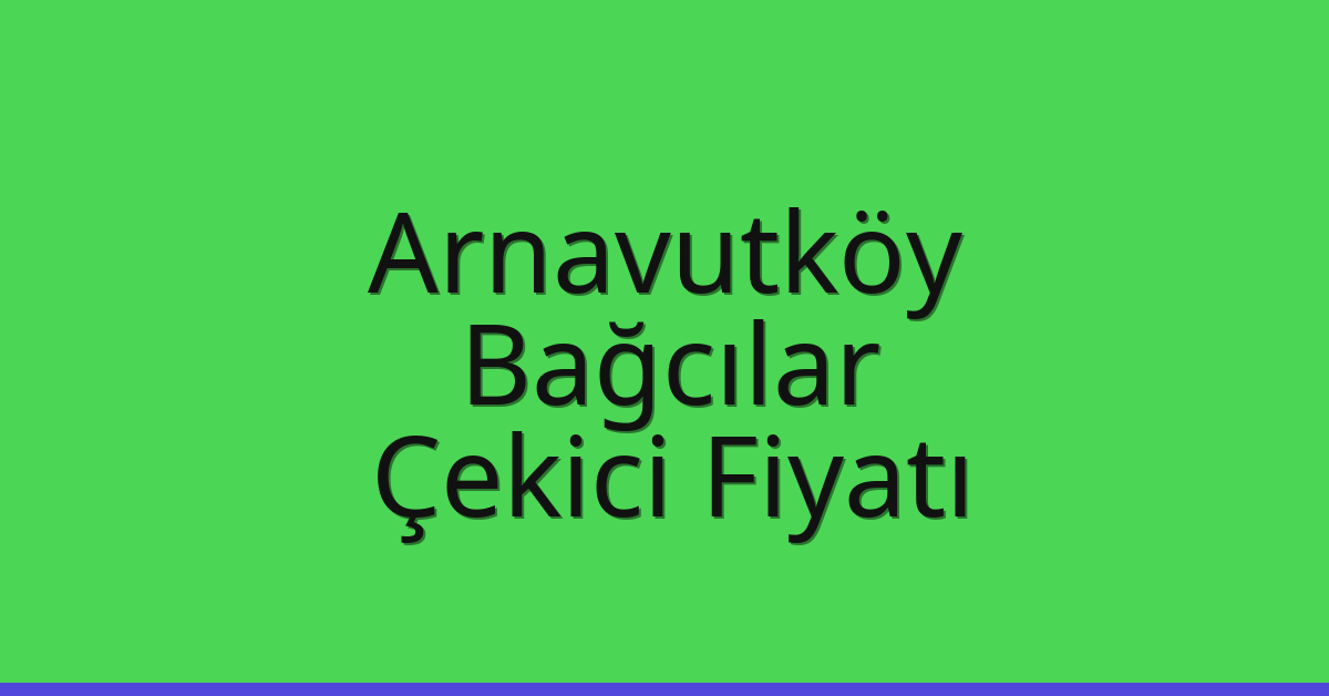 Arnavutköy – Bağcılar Çekici Fiyatı Arnavutköy – Bağcılar Çekici Fiyatı
