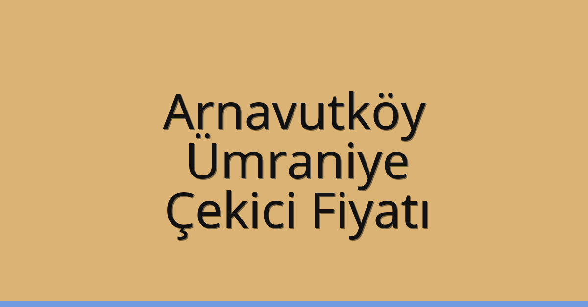 Arnavutköy – Ümraniye Çekici Fiyatı Arnavutköy – Ümraniye Çekici Fiyatı