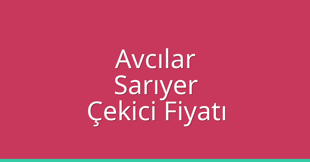 Avcılar – Sarıyer Çekici Fiyatı