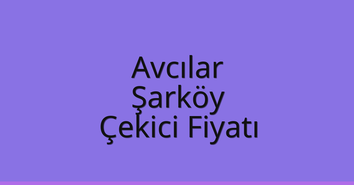 Avcılar – Şarköy Çekici Fiyatı Avcılar – Şarköy Çekici Fiyatı