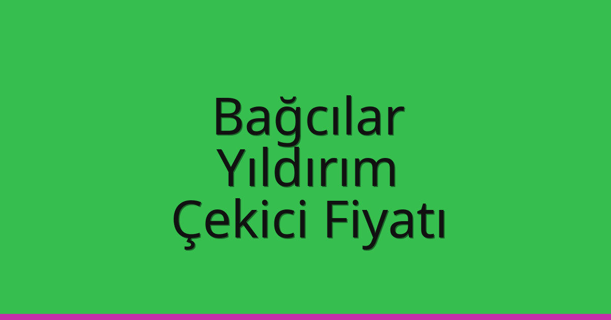 Bağcılar – Yıldırım Çekici Fiyatı Bağcılar – Yıldırım Çekici Fiyatı