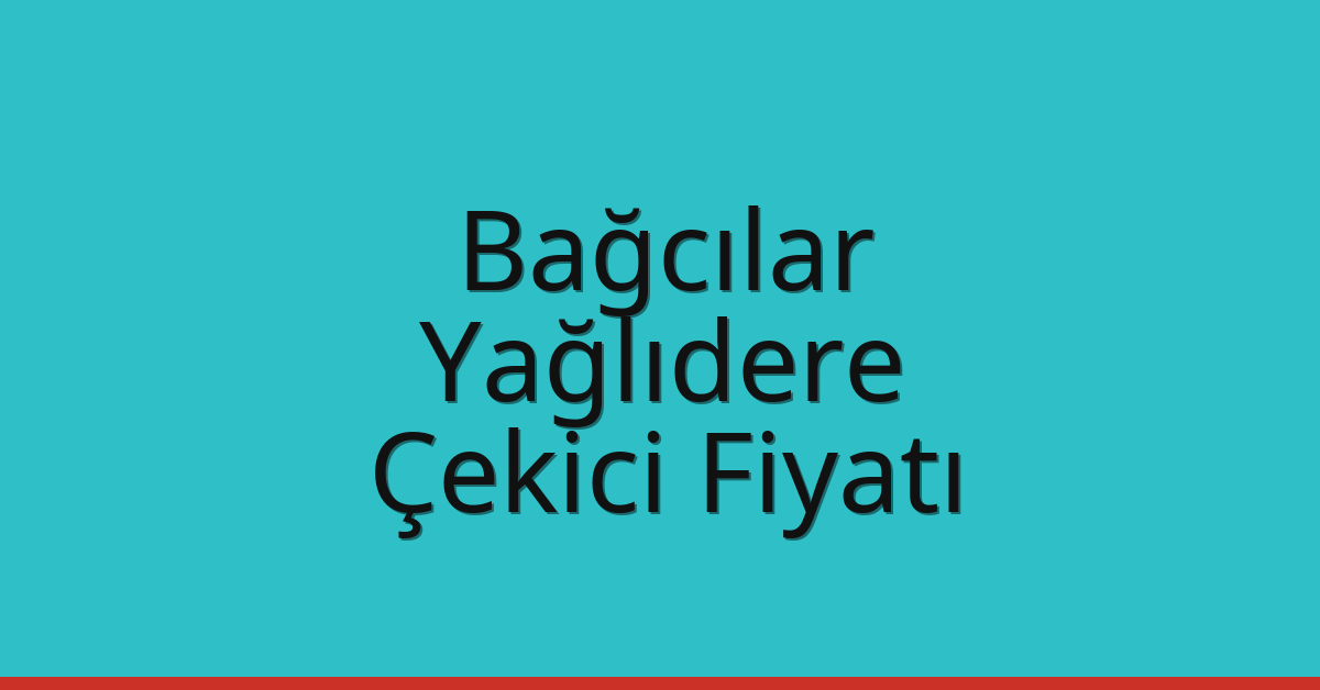 Bağcılar – Yağlıdere Çekici Fiyatı