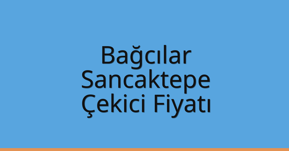Bağcılar – Sancaktepe Çekici Fiyatı