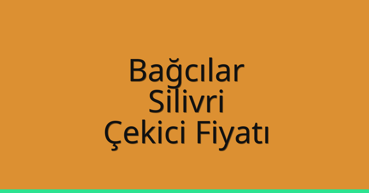 Bağcılar – Silivri Çekici Fiyatı
