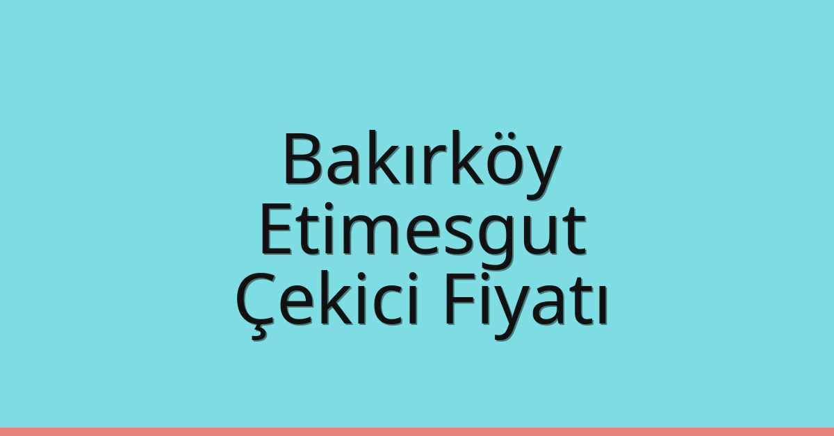 Bakırköy – Etimesgut Çekici Fiyatı Bakırköy – Etimesgut Çekici Fiyatı