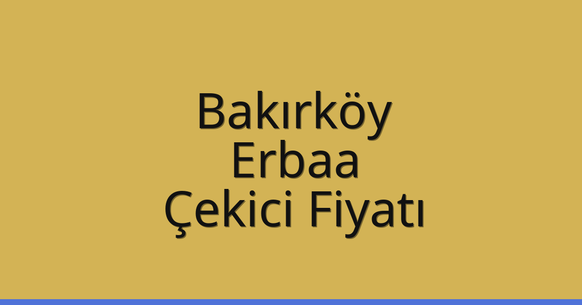 Bakırköy – Erbaa Çekici Fiyatı