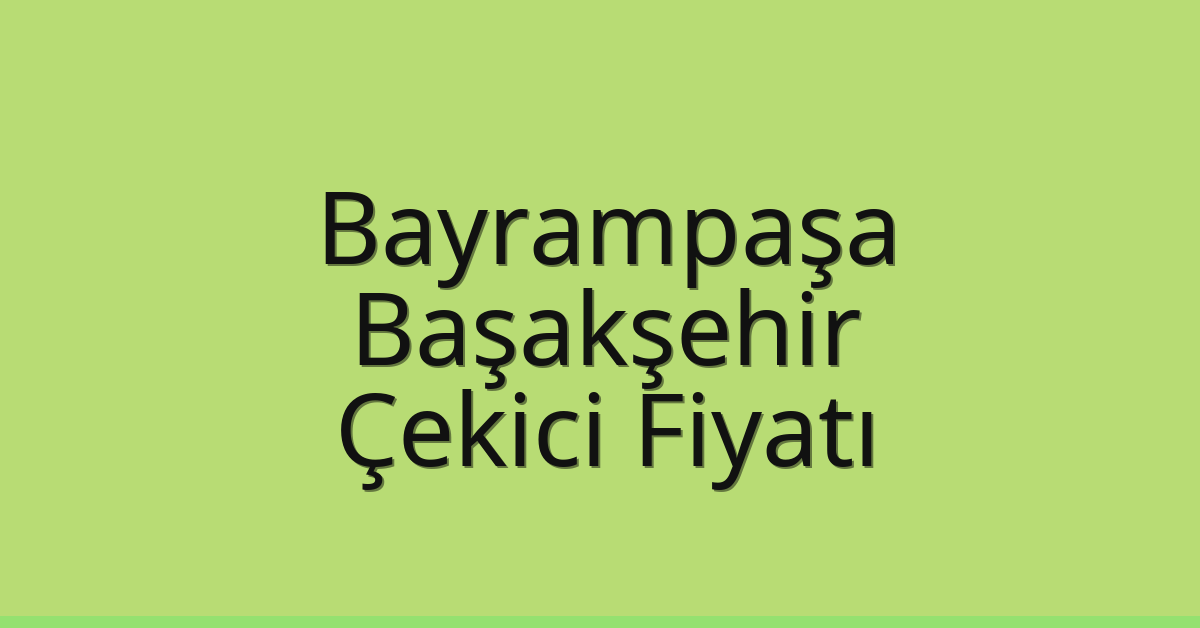 Bayrampaşa – Başakşehir Çekici Fiyatı
