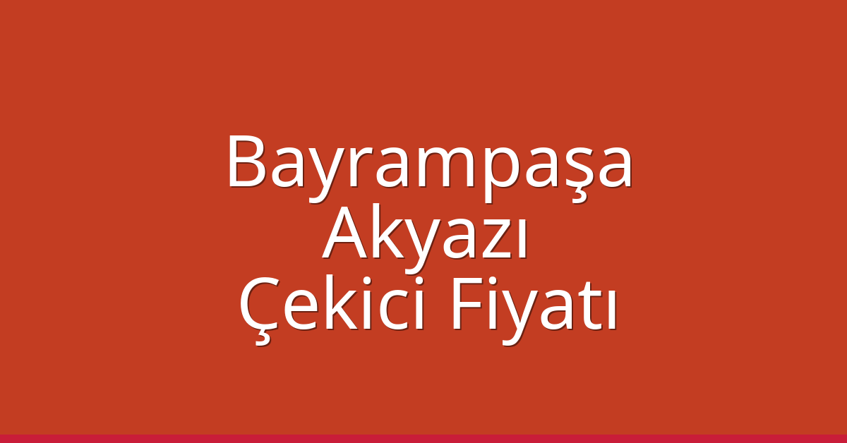 Bayrampaşa – Akyazı Çekici Fiyatı Bayrampaşa – Akyazı Çekici Fiyatı