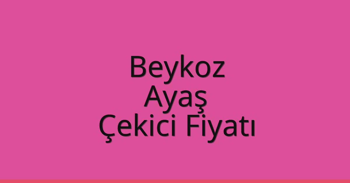 Beykoz – Ayaş Çekici Fiyatı Beykoz – Ayaş Çekici Fiyatı
