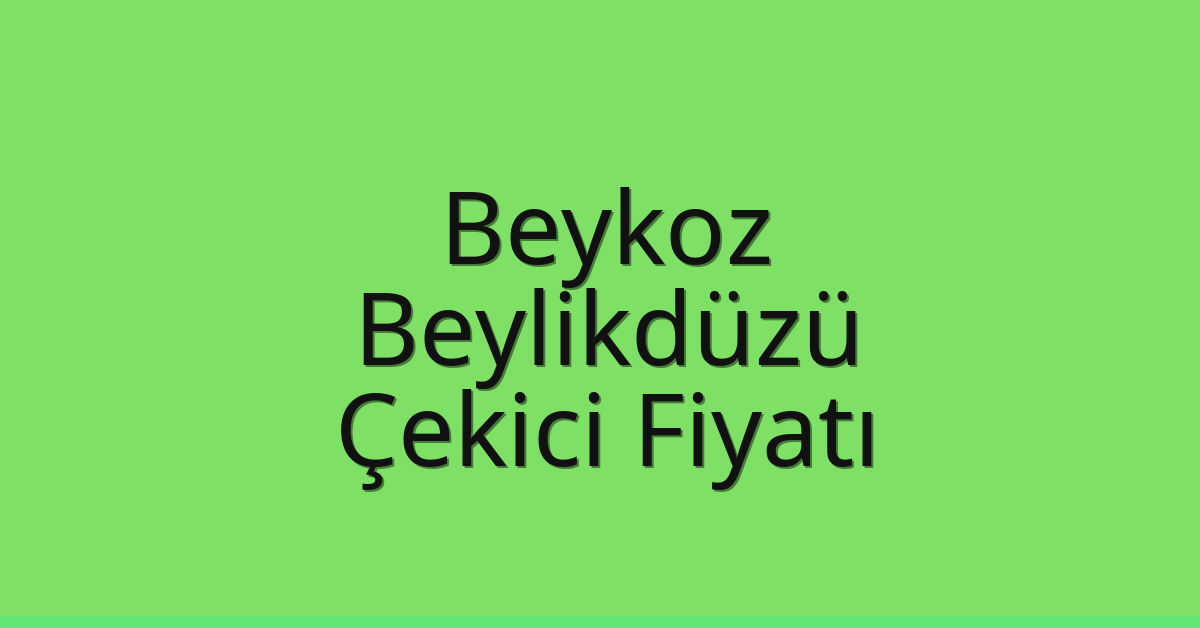 Beykoz – Beylikdüzü Çekici Fiyatı Beykoz – Beylikdüzü Çekici Fiyatı