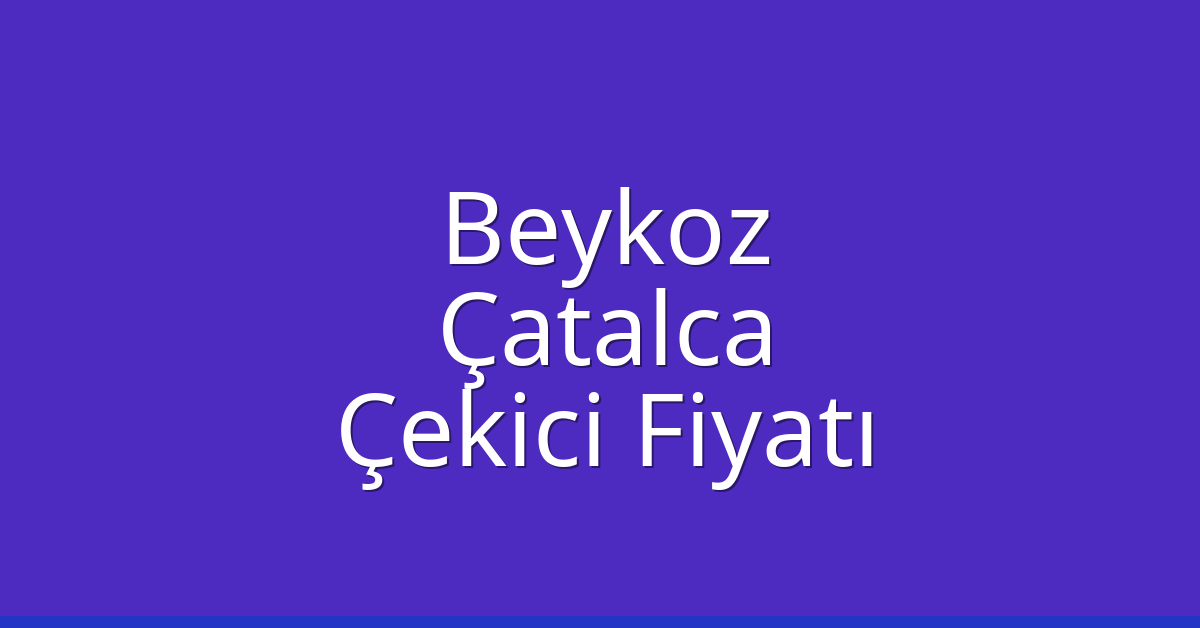 Beykoz – Çatalca Çekici Fiyatı Beykoz – Çatalca Çekici Fiyatı