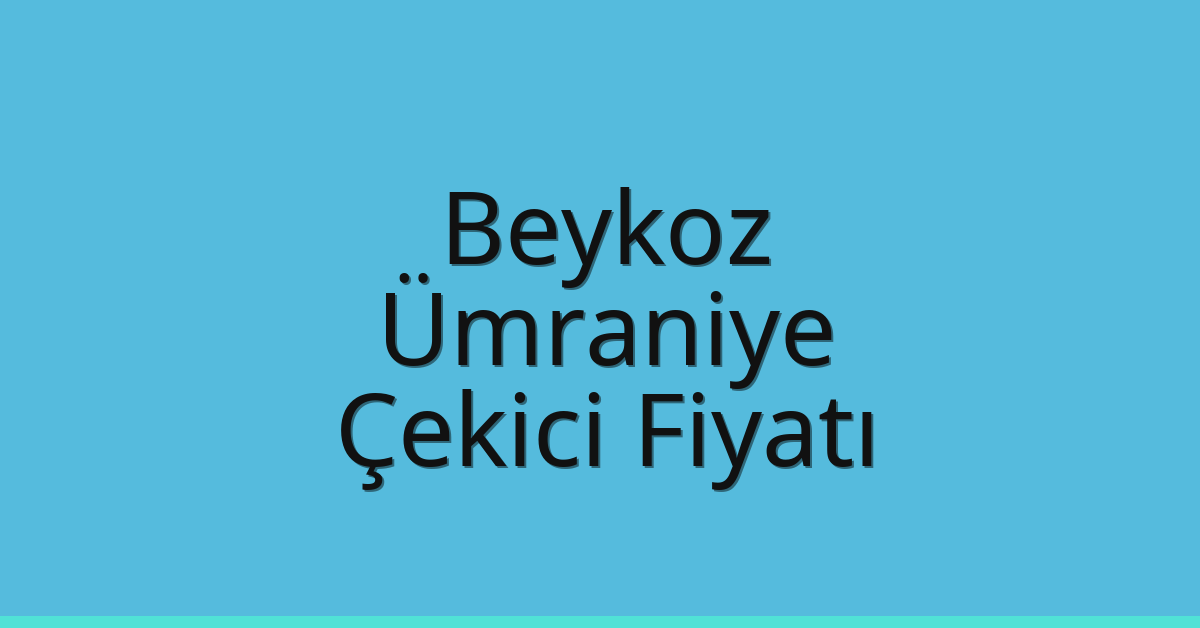 Beykoz – Ümraniye Çekici Fiyatı