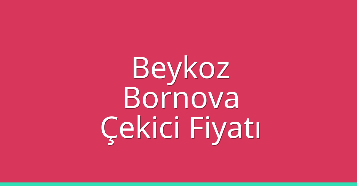 Beykoz – Bornova Çekici Fiyatı Beykoz – Bornova Çekici Fiyatı